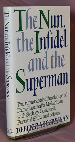 The Nun, the Infidel and the Superman: Remarkable Friendship of Dame Laurentia McLachlan with Sir...