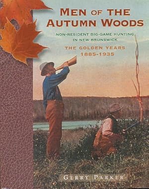 Image du vendeur pour Men of the Autumn Woods Non-Resident Big-Game Hunting in New Brunswick, the Golden Years, 1895-1935 mis en vente par Bookshelf of Maine
