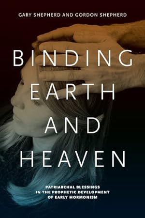 Seller image for Binding Earth and Heaven : Patriarchal Blessings in the Prophetic Development of Early Mormonism for sale by GreatBookPrices