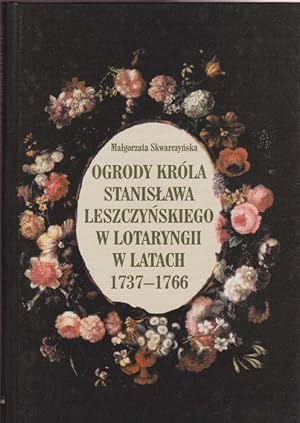 Ogrody Króla Stanislawa Leszczynskiego w Loaryngii w latach 1737-1766.