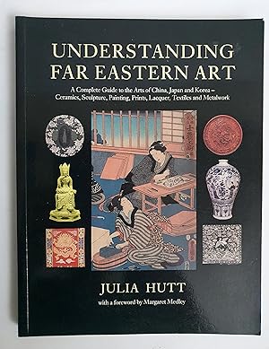 Understanding Far Eastern Art A Complete Guide to the Arts of China, Japan and Korea