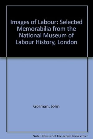 Image du vendeur pour Images of Labour: Selected Memorabilia from the National Museum of Labour History, London mis en vente par WeBuyBooks