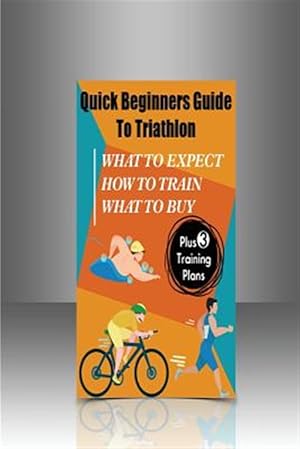Imagen del vendedor de Quick Beginners Guide to Triathlon : What to Expect, How to Train, What to Buy a la venta por GreatBookPrices