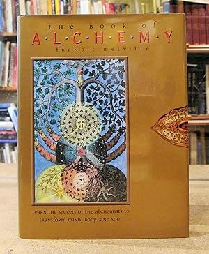 The Book of Alchemy: Learn the Secrets of the Alchemists to Transform Mind, Body and Soul