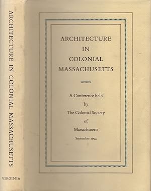 Seller image for Architecture in Colonial Massachusetts A Conference Held by The Colonial Society of Massachusetts September 19 and 20, 1974 Publications of the Colonial Society of Massachusetts Volume 51 for sale by Americana Books, ABAA