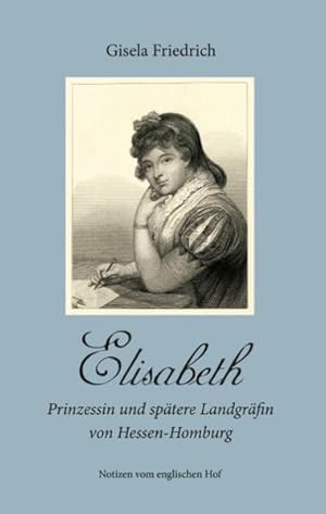 Elisabeth - Prinzessin und spätere Landgräfin von Hessen-Homburg: Notizen vom englischen Hof