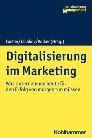 Seller image for Digitalisierung im Marketing: Was Unternehmen heute fr den Erfolg von morgen tun mssen (Praxiswissen Management) for sale by unifachbuch e.K.