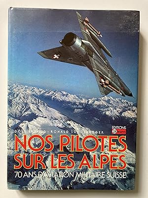 Imagen del vendedor de Nos pilotes sur les Alpes. 70 ans d'aviation militaire suisse. a la venta por ShepherdsBook