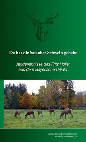 Bild des Verkufers fr Da hat die Sau aber Schwein gehabt : Jagderlebnisse des Fritz Holler aus dem Bayerischen Wald zum Verkauf von Smartbuy