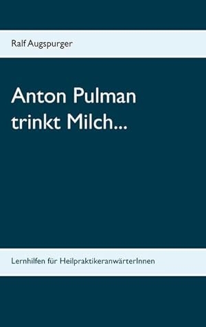 Seller image for Anton Pulman trinkt Milch. : Lernhilfen fr HeilpraktikeranwrterInnen for sale by Smartbuy