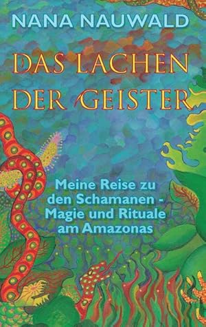 Bild des Verkufers fr Das Lachen der Geister : Meine Reise zu den Schamanen - Magie und Rituale am Amazonas zum Verkauf von Smartbuy