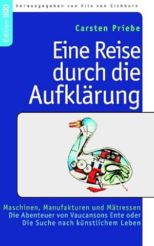 Bild des Verkufers fr Eine Reise durch die Aufklrung : Maschinen, Manufakturen und Mtressen. Die Abenteuer von Vaucansons Ente oder Die Suche nach knstlichem Leben zum Verkauf von Smartbuy