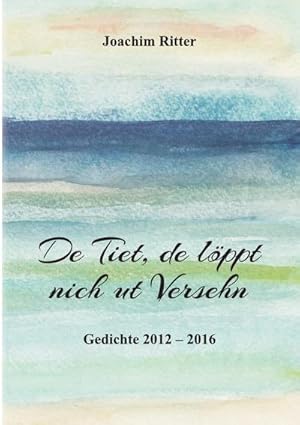 Bild des Verkufers fr De Tiet, de lppt nich ut versehn : Plattdeutsche Gedichte 2012 - 2016 zum Verkauf von Smartbuy