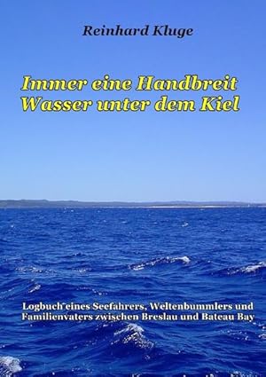 Bild des Verkufers fr Immer eine Handbreit Wasser unter dem Kiel : Logbuch eines Seefahrers, Weltenbummlers und Familienvaters zwischen Breslau und Bateau Bay zum Verkauf von Smartbuy