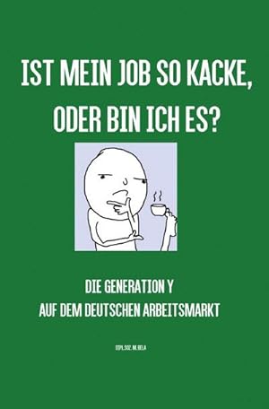 Bild des Verkufers fr Ist mein Job so kacke, oder bin ich es? : Die Generation Y auf dem deutschen Arbeitsmarkt zum Verkauf von Smartbuy