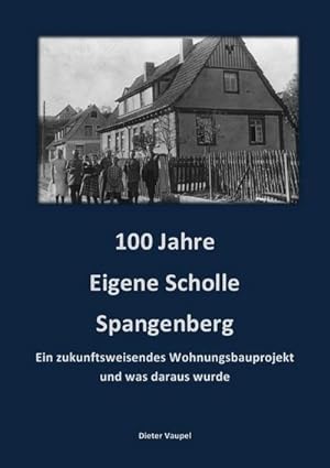 Seller image for 100 Jahre Eigene Scholle Spangenberg : Ein zukunftsweisendes Wohnungsbauprojekt und was daraus wurde for sale by Smartbuy