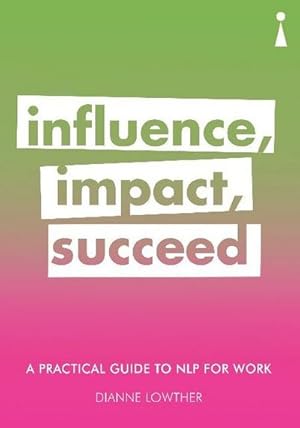 Bild des Verkufers fr A Practical Guide to NLP for Work : Influence, Impact, Succeed zum Verkauf von Smartbuy