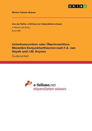 Image du vendeur pour Unterkonsumtion oder berinvestition. Monetre Konjunkturtheorien nach F.A. von Hayek und J.M. Keynes mis en vente par Smartbuy