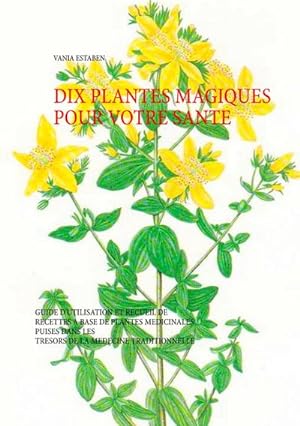 Bild des Verkufers fr Dix plantes magiques pour votre sant : Guide d'utilisation et recueil de recettes  base de plantes mdicinales zum Verkauf von Smartbuy