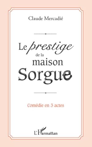 Bild des Verkufers fr Le prestige de la maison Sorgue : Comdie en 3 actes zum Verkauf von Smartbuy