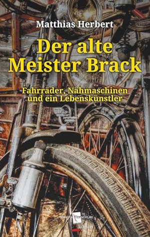 Bild des Verkufers fr Der alte Meister Brack : Fahrrder, Nhmaschinen und ein Lebensknstler zum Verkauf von Smartbuy