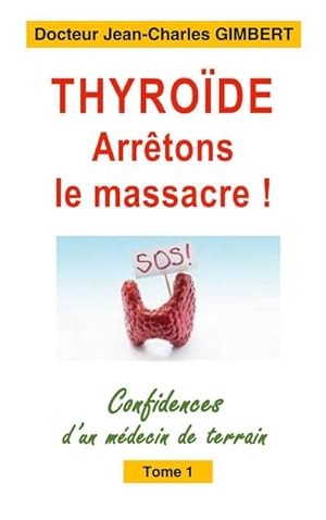 Bild des Verkufers fr Thyrode: arrtons le massacre ! : Confidences d'un mdecin de terrain Tome 1 zum Verkauf von Smartbuy