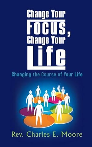 Seller image for Change Your Focus, Change Your Life : Changing the Course of Your Life for sale by Smartbuy