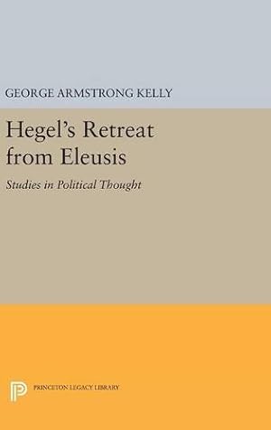 Imagen del vendedor de Hegel's Retreat from Eleusis: Studies in Political Thought (Princeton Legacy Library, 1429) a la venta por Redux Books