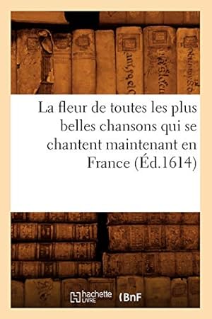Image du vendeur pour La fleur de toutes les plus belles chansons qui se chantent maintenant en France (d.1614) (Litterature) mis en vente par WeBuyBooks