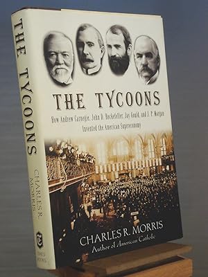 Imagen del vendedor de The Tycoons: How Andrew Carnegie, John D. Rockefeller, Jay Gould, and J. P. Morgan Invented the American Supereconomy a la venta por Henniker Book Farm and Gifts