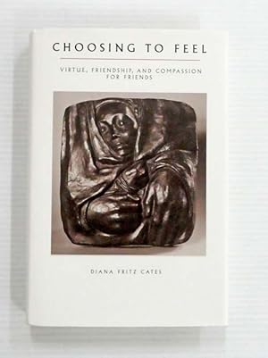 Choosing to Feel : Virtue, Friendship, and Compassion for Friends