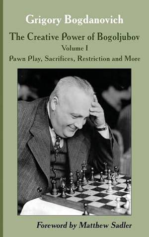 Seller image for The Creative Power of Bogoljubov Volume I : Pawn Play, Sacrifices, Restriction and More for sale by AHA-BUCH GmbH