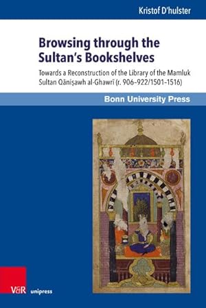Bild des Verkufers fr Browsing through the Sultan's Bookshelves : Towards a Reconstruction of the Library of the Mamluk Sultan Qaniawh al-Ghawri (r. 906-922/1501-1516) zum Verkauf von AHA-BUCH