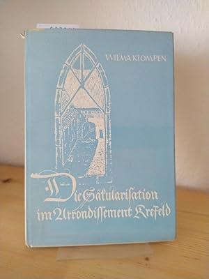 Die Säkularisation im Arrondissement Krefeld 1794 - 1814. [Von Wilma Klompen]. (= Schriftenreihe ...