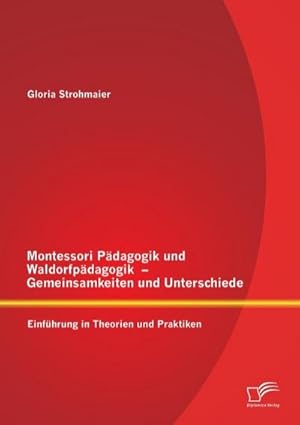 Immagine del venditore per Montessori Pdagogik und Waldorfpdagogik  Gemeinsamkeiten und Unterschiede: Einfhrung in Theorien und Praktiken venduto da BuchWeltWeit Ludwig Meier e.K.