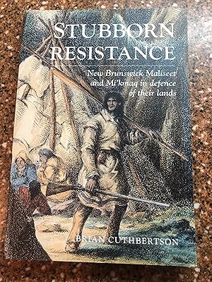 Stubborn Resistance: New Brunswick Maliseet and Mi'kmaq in defence of their lands