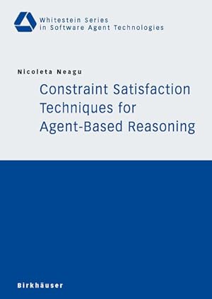 Constraint Satisfaction Techniques for Agent-Based Reasoning. (=Whitestein Series in Software Age...
