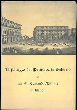 Il palazzo del Principe di Salerno e gli alti Comandi Militari in Napoli.