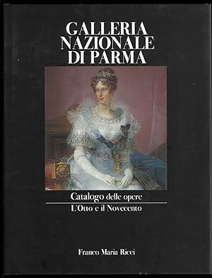 Galleria nazionale di Parma. Catalogo delle opere L'Otto e Il Novecento. Fotografie di Giacomo Me...