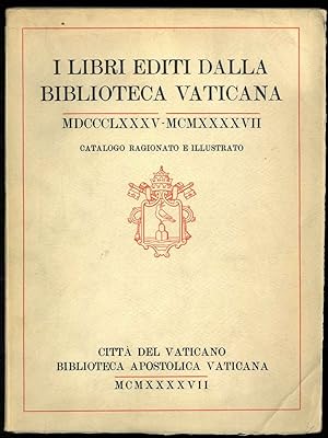 I libri editi dalla biblioteca vaticana, MDCCCLXXXV - MCMXXXXVI. Catalogo ragionato e illustrato.