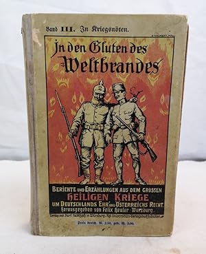 Bild des Verkufers fr In den Gluten des Weltbrandes. III. Band: In Kriegsnten. Berichte und Erzhlungen aus dem grossen Heiligen Kriege um Deutschlands Ehr und Oesterreich-Ungarns Recht. zum Verkauf von Antiquariat Bler