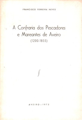 A CONFRARIA DOS PESCADORES E MAREANTES DE AVEIRO (1200-1855).