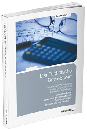 Bild des Verkufers fr Der Technische Betriebswirt / Lehrbuch 1 : Lern- und Arbeitsmethodik, Volks- und Betriebswirtschaft, Rechnungswesen, Finanzierung und Investition zum Verkauf von AHA-BUCH GmbH