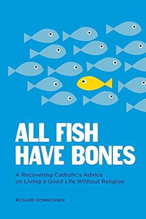 Seller image for All Fish Have Bones: A Recovering Catholic's Advice on Living a Good Life Without Religion for sale by Reliant Bookstore