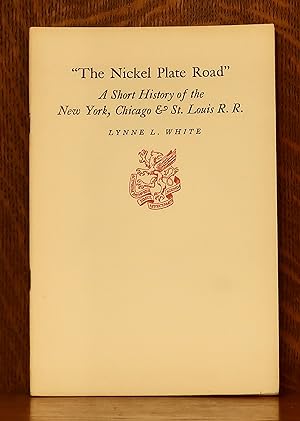 THE NICKEL PLATE ROAD" A SHORT HISTORY OF THE NEW YORK, CHICAGO AND ST. LOUIS R.R.