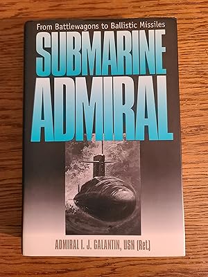 Submarine Admiral: From Battlewagons to Ballistic Missiles