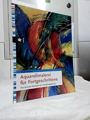 Aquarellmalerei für Fortgeschrittene : der formale Kontrast als Gestaltungsprinzip. Wolf Wrisch.