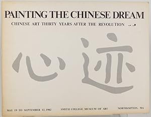 Seller image for Painting the Chinese dream : Chinese art thirty years after the Revolution : painting and sculpture, 1978-1981 : Smith College Museum of Art, Northampton, Massachusetts, May 19-September 12, 1982 for sale by Resource for Art and Music Books 