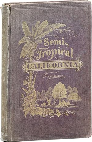 Semi-Tropical California: Its Climate, Healthfulness, Productiveness, and Scenery; Its Magnificen...