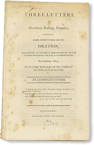 Three Letters to Abraham Bishop, Esquire, Containing Some Strictures on His Oration, Pronounced, ...